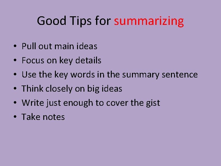 Good Tips for summarizing • • • Pull out main ideas Focus on key