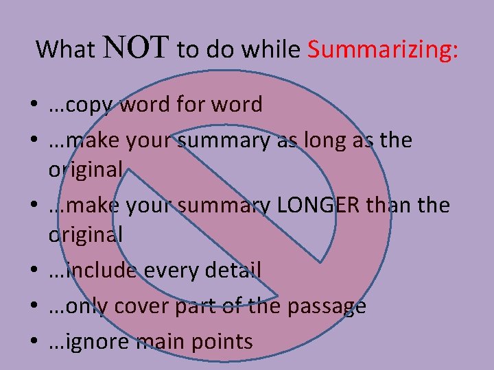 What NOT to do while Summarizing: • …copy word for word • …make your