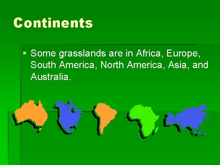 Continents § Some grasslands are in Africa, Europe, South America, North America, Asia, and