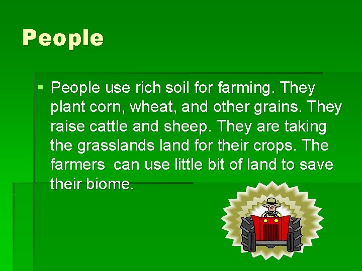 People § People use rich soil for farming. They plant corn, wheat, and other