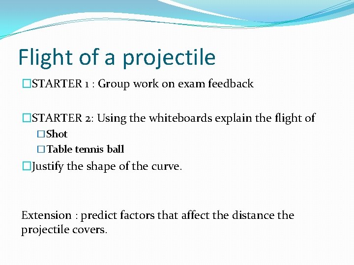 Flight of a projectile �STARTER 1 : Group work on exam feedback �STARTER 2: