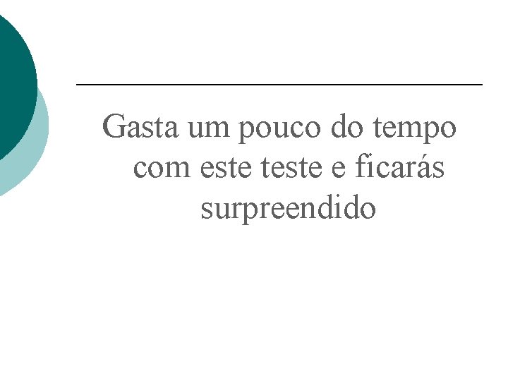 Gasta um pouco do tempo com este teste e ficarás surpreendido 