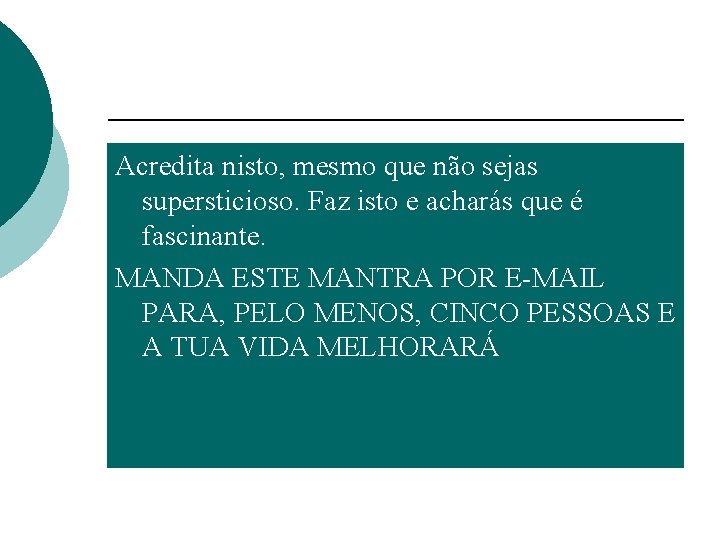 Acredita nisto, mesmo que não sejas supersticioso. Faz isto e acharás que é fascinante.