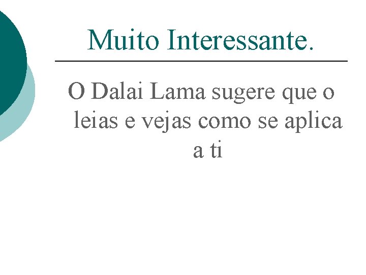 Muito Interessante. O Dalai Lama sugere que o leias e vejas como se aplica