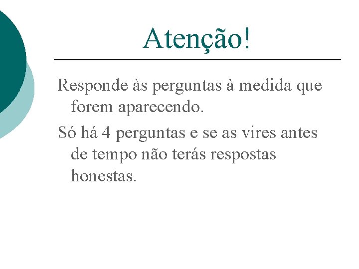 Atenção! Responde às perguntas à medida que forem aparecendo. Só há 4 perguntas e