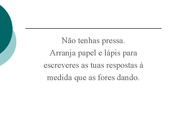 Não tenhas pressa. Arranja papel e lápis para escreveres as tuas respostas à medida