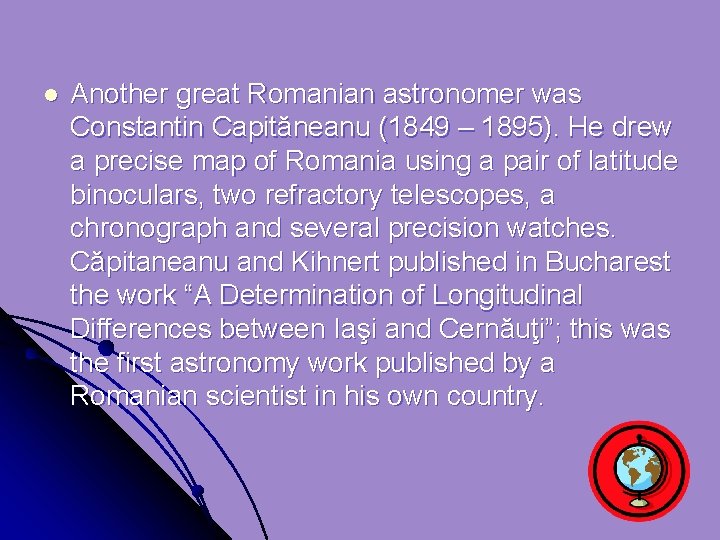 l Another great Romanian astronomer was Constantin Capităneanu (1849 – 1895). He drew a