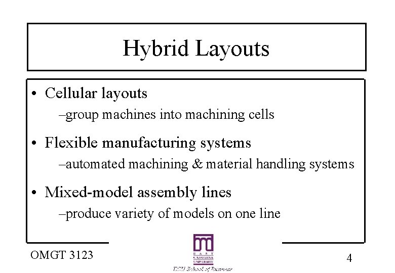 Hybrid Layouts • Cellular layouts –group machines into machining cells • Flexible manufacturing systems Hybrid Layouts • Cellular layouts –group machines into machining cells • Flexible manufacturing systems