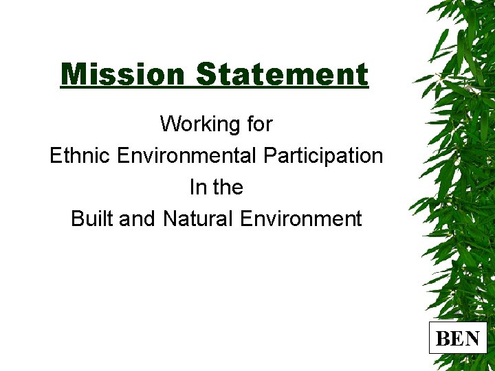 Mission Statement Working for Ethnic Environmental Participation In the Built and Natural Environment BEN