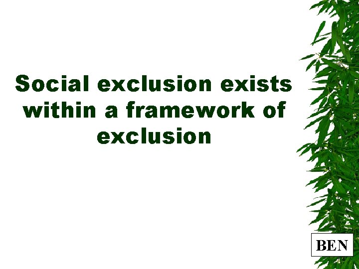 Social exclusion exists within a framework of exclusion BEN 