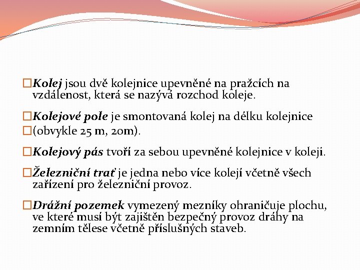 �Kolej jsou dvě kolejnice upevněné na pražcích na vzdálenost, která se nazývá rozchod koleje.