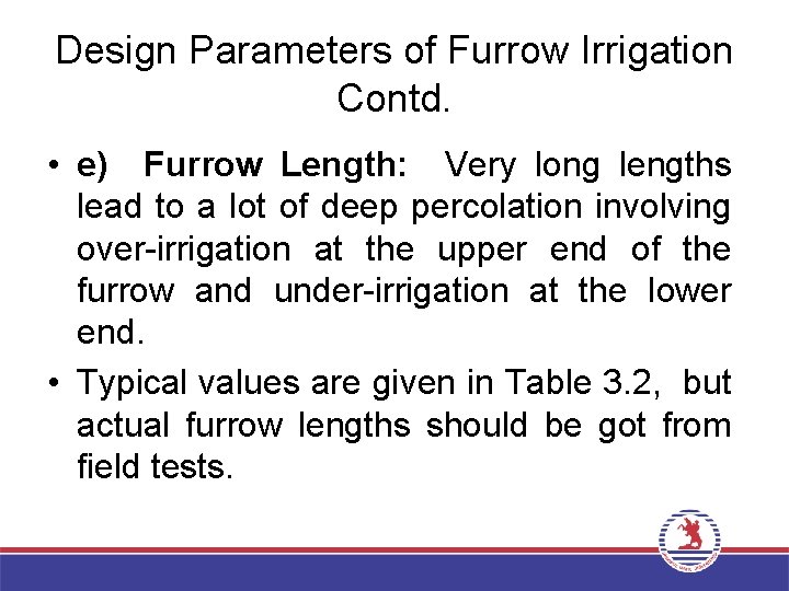 Design Parameters of Furrow Irrigation Contd. • e) Furrow Length: Very long lengths lead