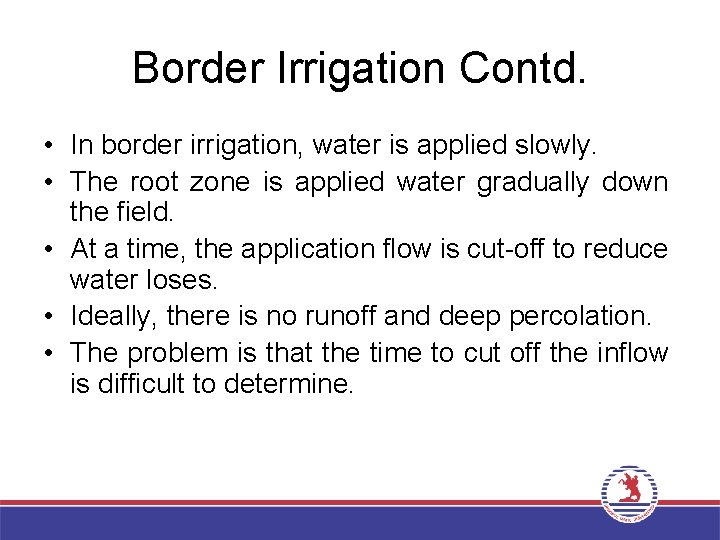 Border Irrigation Contd. • In border irrigation, water is applied slowly. • The root