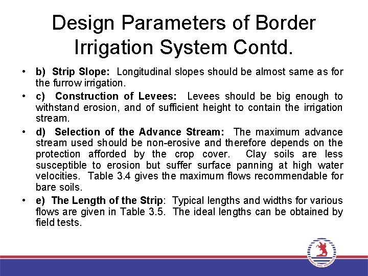 Design Parameters of Border Irrigation System Contd. • b) Strip Slope: Longitudinal slopes should