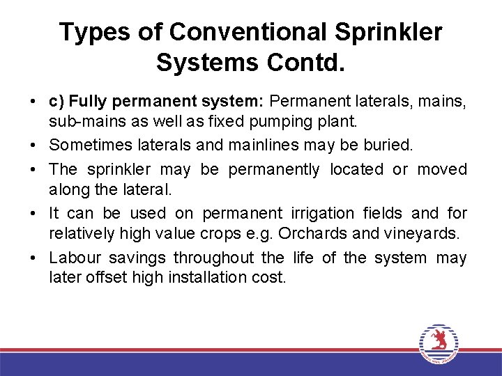 Types of Conventional Sprinkler Systems Contd. • c) Fully permanent system: Permanent laterals, mains,