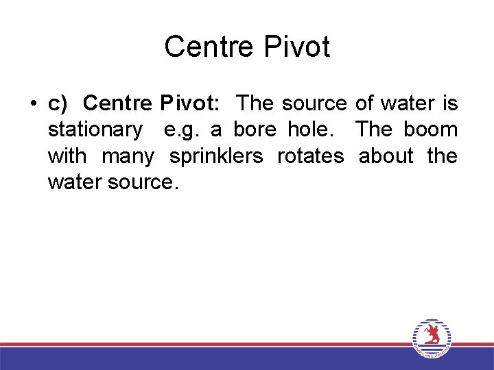 Centre Pivot • c) Centre Pivot: The source of water is stationary e. g.