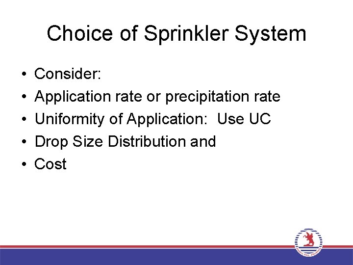 Choice of Sprinkler System • • • Consider: Application rate or precipitation rate Uniformity