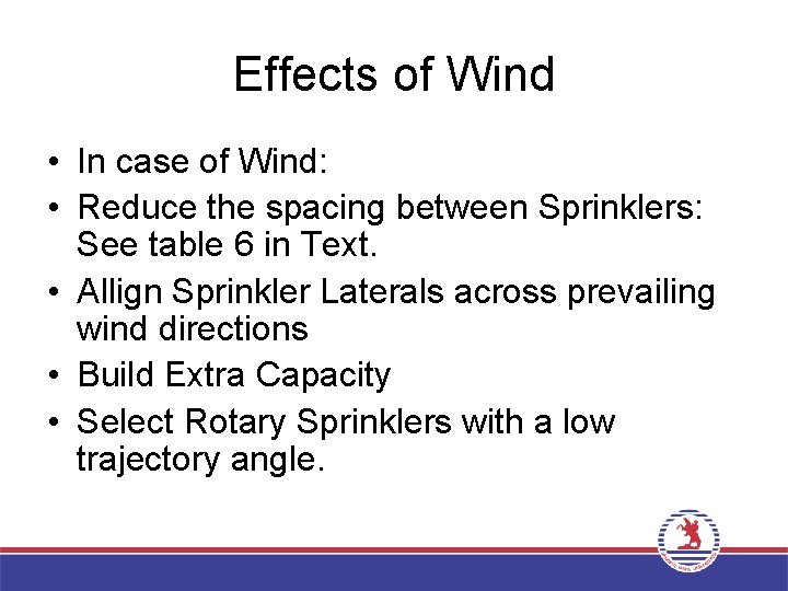 Effects of Wind • In case of Wind: • Reduce the spacing between Sprinklers: