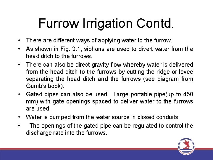 Furrow Irrigation Contd. • There are different ways of applying water to the furrow.