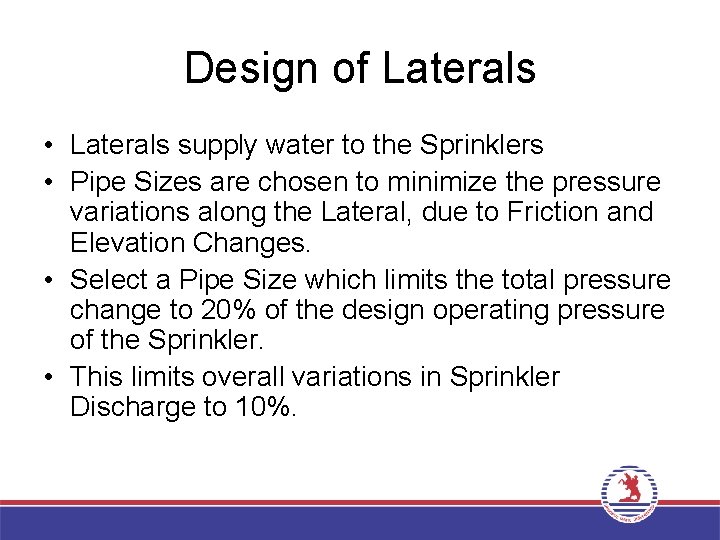 Design of Laterals • Laterals supply water to the Sprinklers • Pipe Sizes are