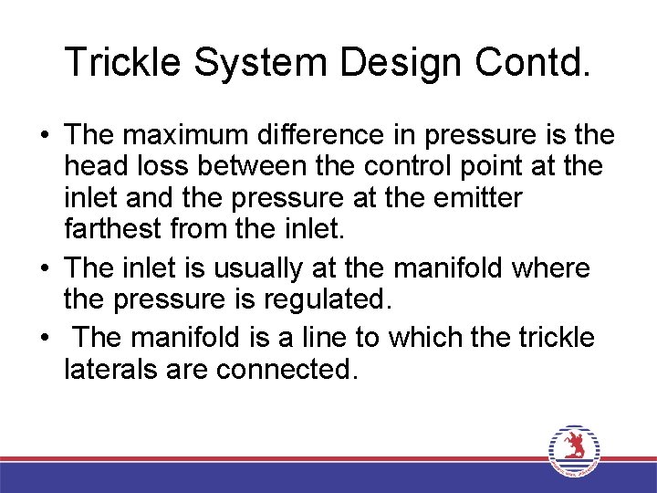 Trickle System Design Contd. • The maximum difference in pressure is the head loss