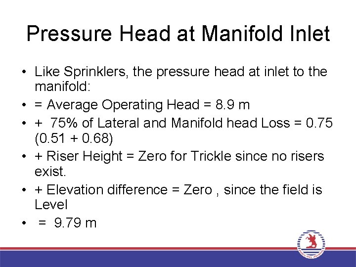 Pressure Head at Manifold Inlet • Like Sprinklers, the pressure head at inlet to