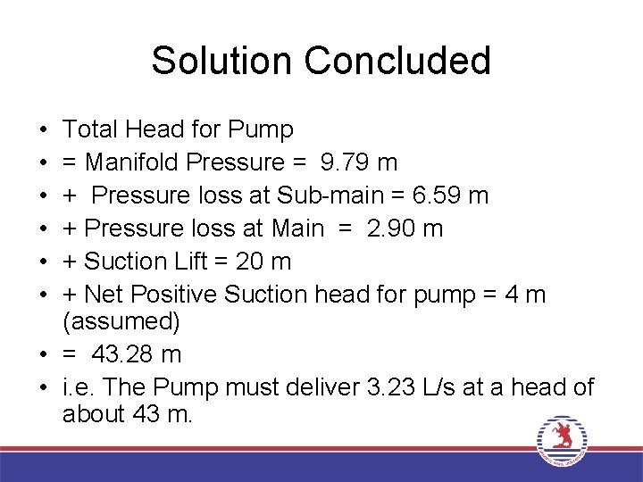 Solution Concluded • • • Total Head for Pump = Manifold Pressure = 9.