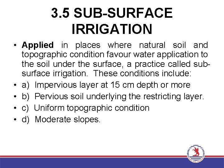 3. 5 SUB-SURFACE IRRIGATION • Applied in places where natural soil and topographic condition