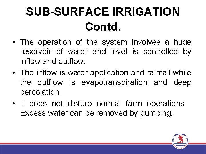 SUB-SURFACE IRRIGATION Contd. • The operation of the system involves a huge reservoir of