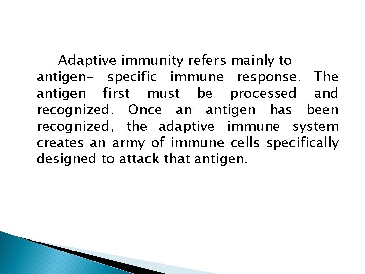 Adaptive immunity refers mainly to antigen- specific immune response. The antigen first must be