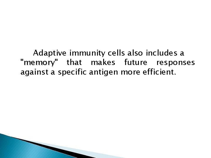 Adaptive immunity cells also includes a "memory" memory that makes future responses against a