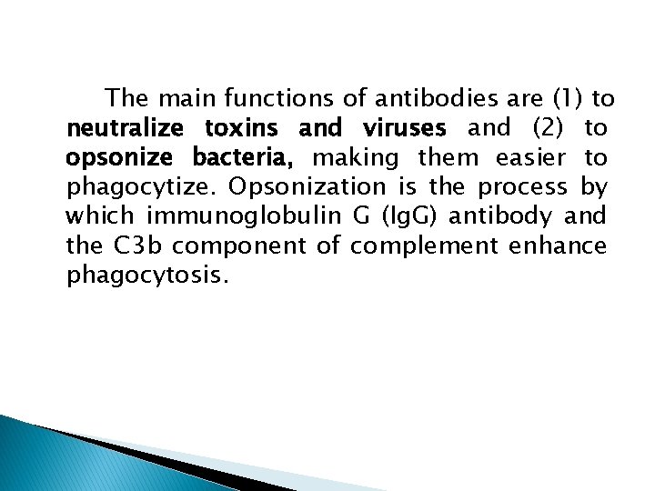 The main functions of antibodies are (1) to neutralize toxins and viruses and (2)