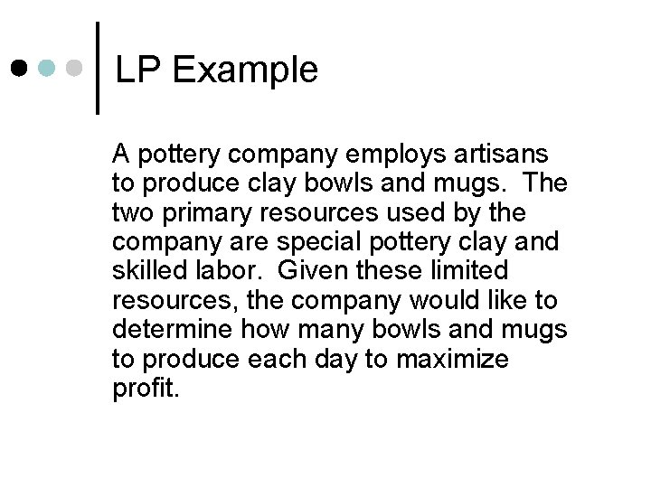 LP Example A pottery company employs artisans to produce clay bowls and mugs. The