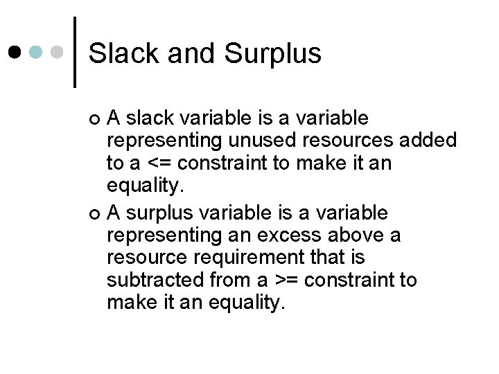 Slack and Surplus A slack variable is a variable representing unused resources added to