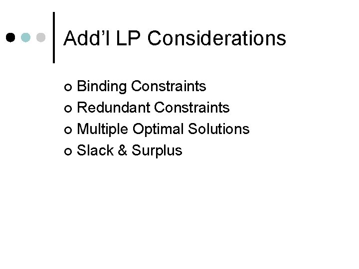 Add’l LP Considerations Binding Constraints ¢ Redundant Constraints ¢ Multiple Optimal Solutions ¢ Slack