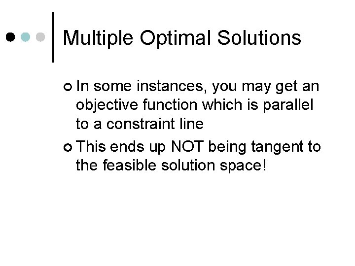 Multiple Optimal Solutions ¢ In some instances, you may get an objective function which