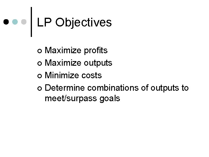 LP Objectives Maximize profits ¢ Maximize outputs ¢ Minimize costs ¢ Determine combinations of