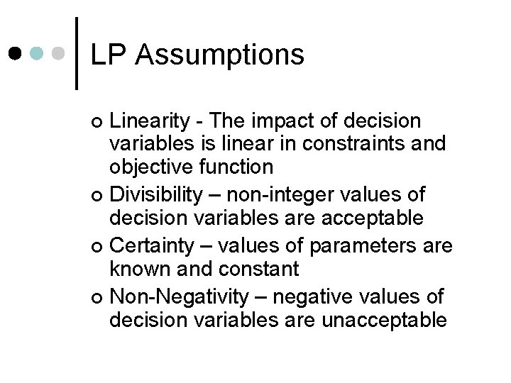 LP Assumptions Linearity - The impact of decision variables is linear in constraints and