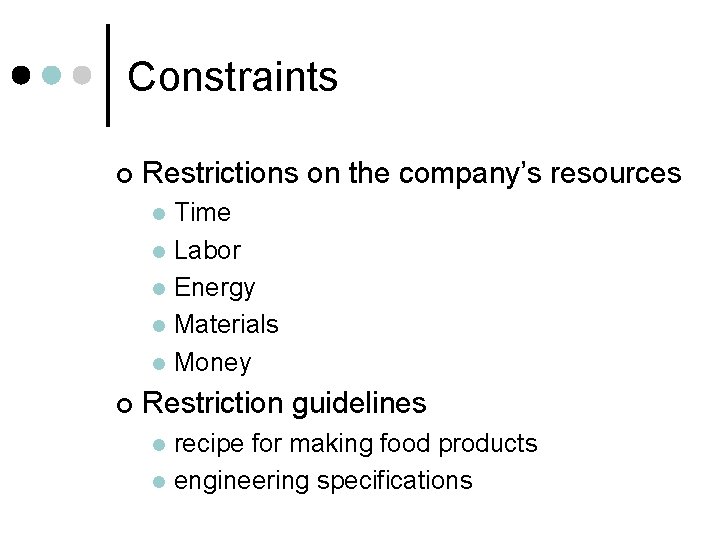 Constraints ¢ Restrictions on the company’s resources Time l Labor l Energy l Materials
