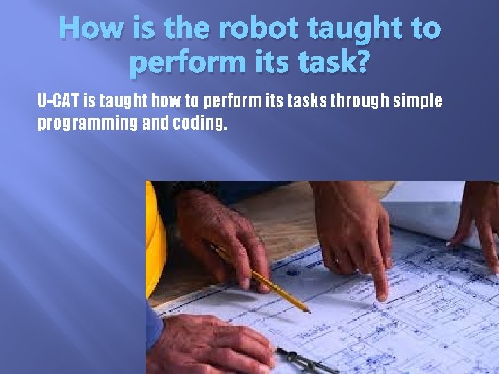 How is the robot taught to perform its task? U-CAT is taught how to