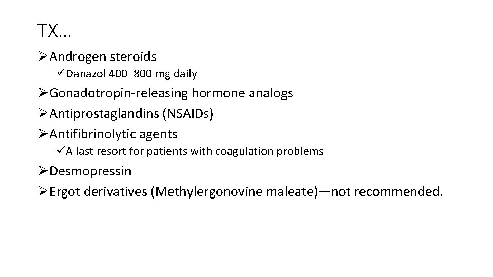 TX… ØAndrogen steroids üDanazol 400– 800 mg daily ØGonadotropin-releasing hormone analogs ØAntiprostaglandins (NSAIDs) ØAntifibrinolytic