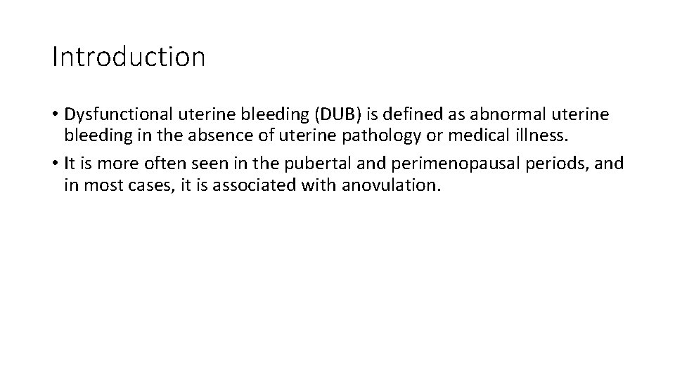 Introduction • Dysfunctional uterine bleeding (DUB) is defined as abnormal uterine bleeding in the