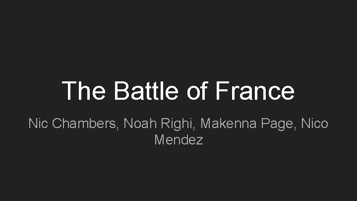 The Battle of France Nic Chambers, Noah Righi, Makenna Page, Nico Mendez 