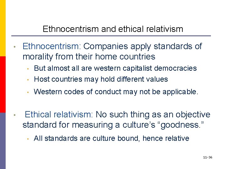 Ethnocentrism and ethical relativism • Ethnocentrism: Companies apply standards of morality from their home