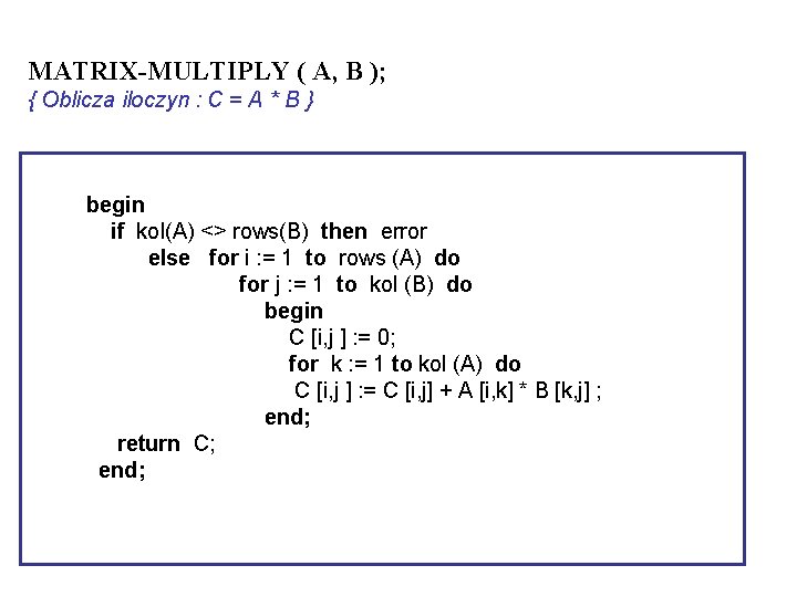 MATRIX-MULTIPLY ( A, B ); { Oblicza iloczyn : C = A * B