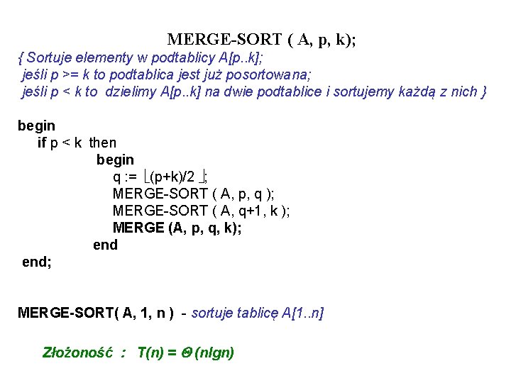 MERGE-SORT ( A, p, k); { Sortuje elementy w podtablicy A[p. . k]; jeśli