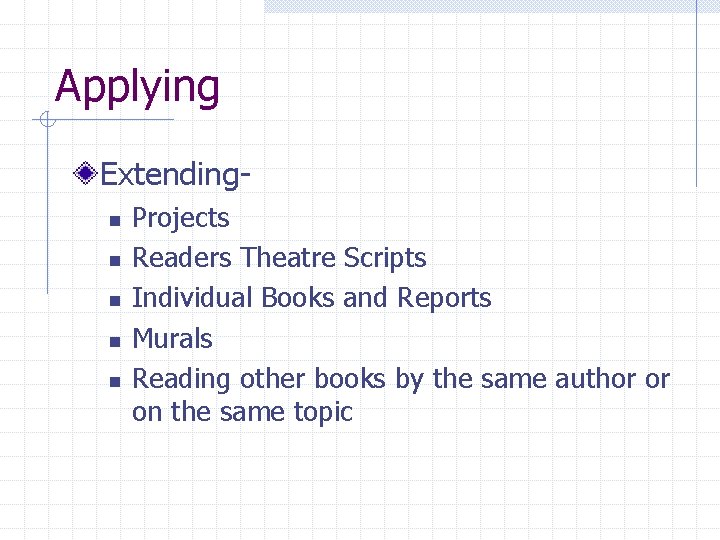 Applying Extendingn n n Projects Readers Theatre Scripts Individual Books and Reports Murals Reading