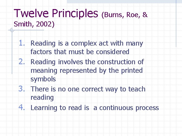 Twelve Principles (Burns, Roe, & Smith, 2002) 1. Reading is a complex act with