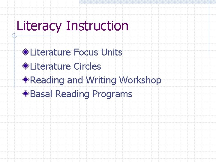 Literacy Instruction Literature Focus Units Literature Circles Reading and Writing Workshop Basal Reading Programs