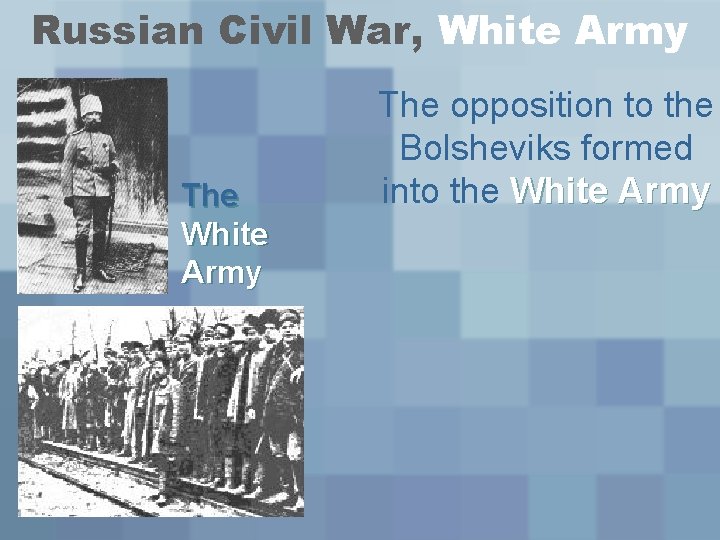 Russian Civil War, White Army The opposition to the Bolsheviks formed into the White